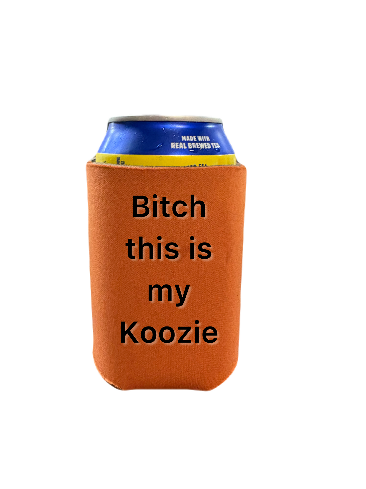 Bitch this is my Koozie