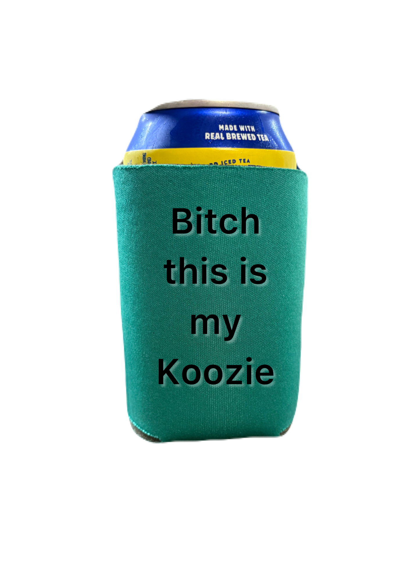 Bitch this is my Koozie
