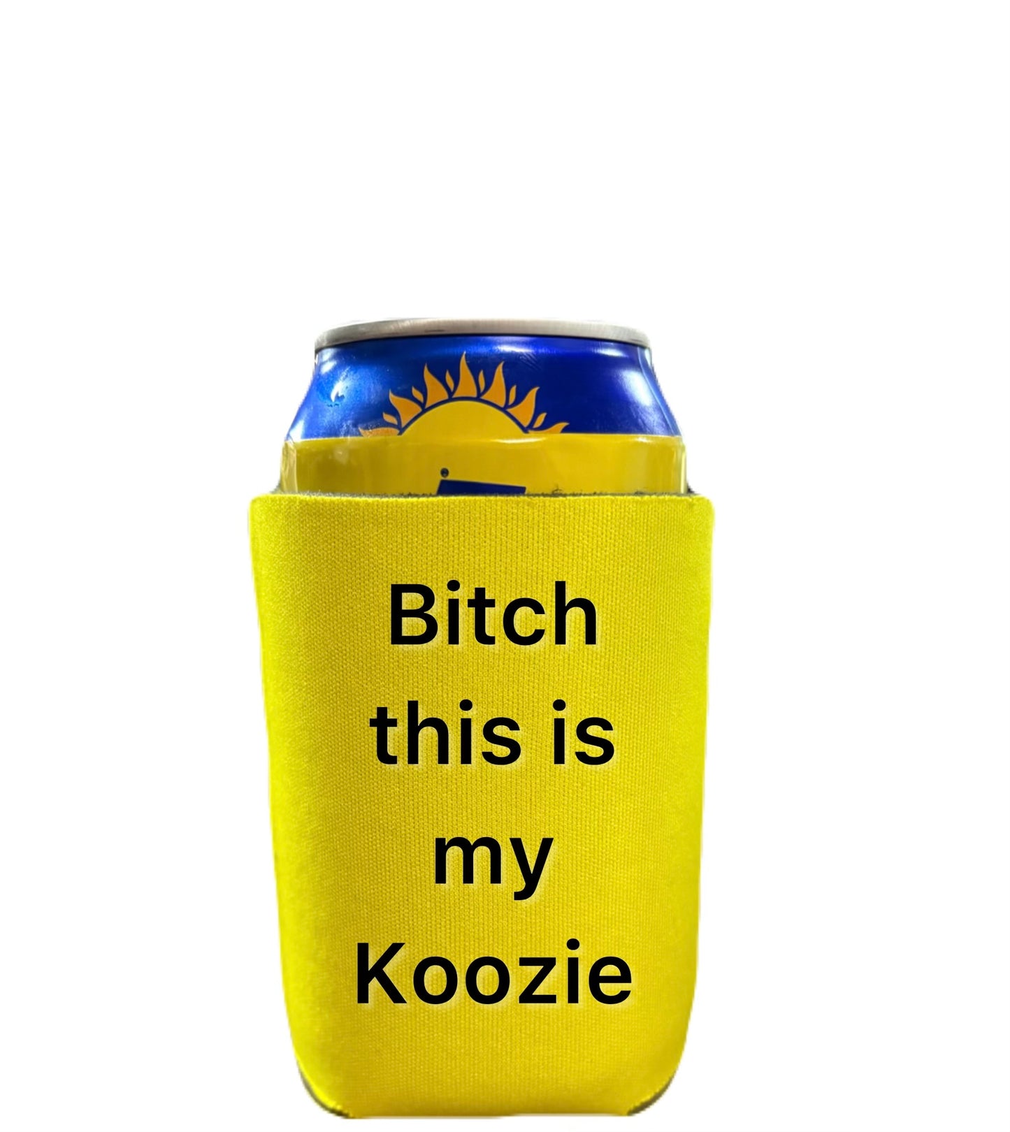 Bitch this is my Koozie